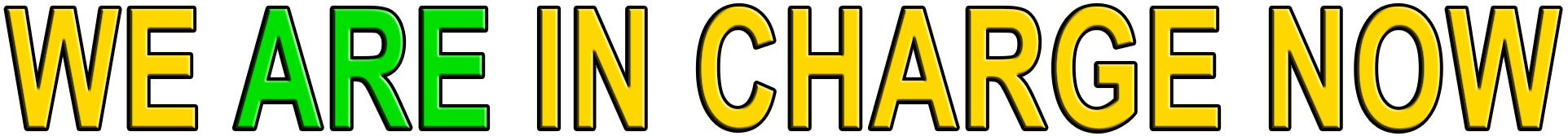 WE ARE IN CHARGE NOW